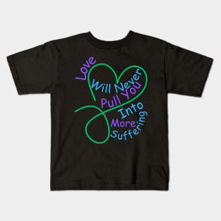 Love Will Never Pull You Into More Suffering Kids T-Shirt